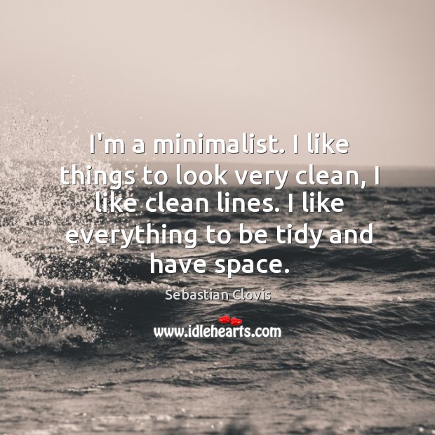 I’m a minimalist. I like things to look very clean, I like Sebastian Clovis Picture Quote