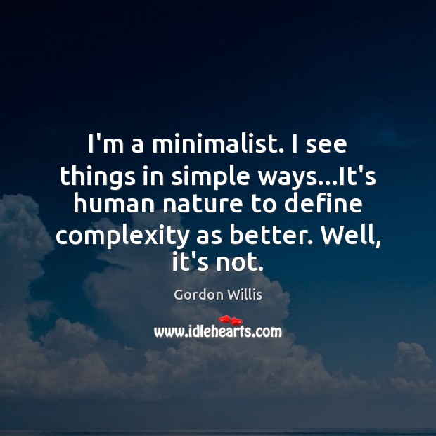 I’m a minimalist. I see things in simple ways…It’s human nature Gordon Willis Picture Quote