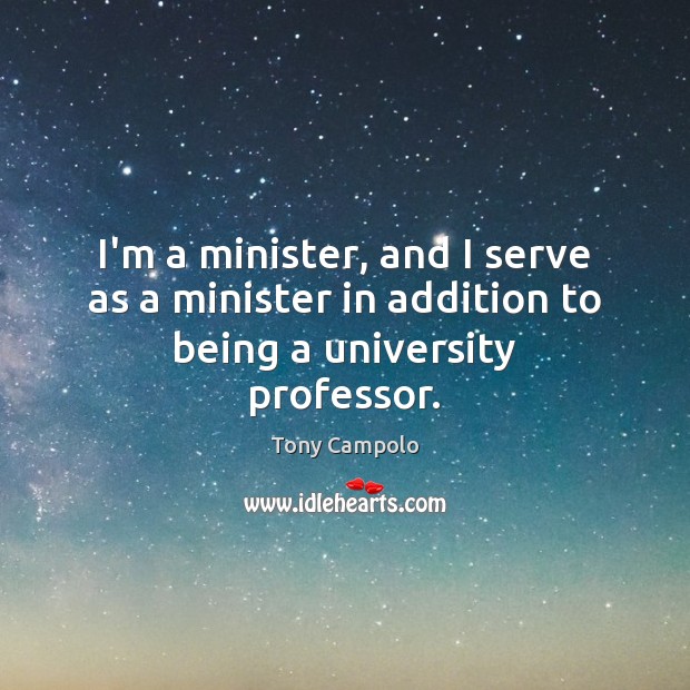 I’m a minister, and I serve as a minister in addition to being a university professor. 