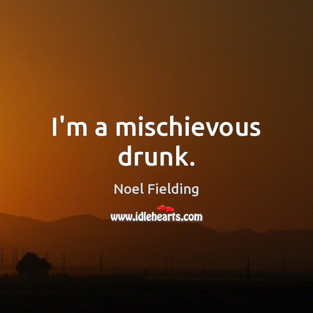 I’m a mischievous drunk. Noel Fielding Picture Quote