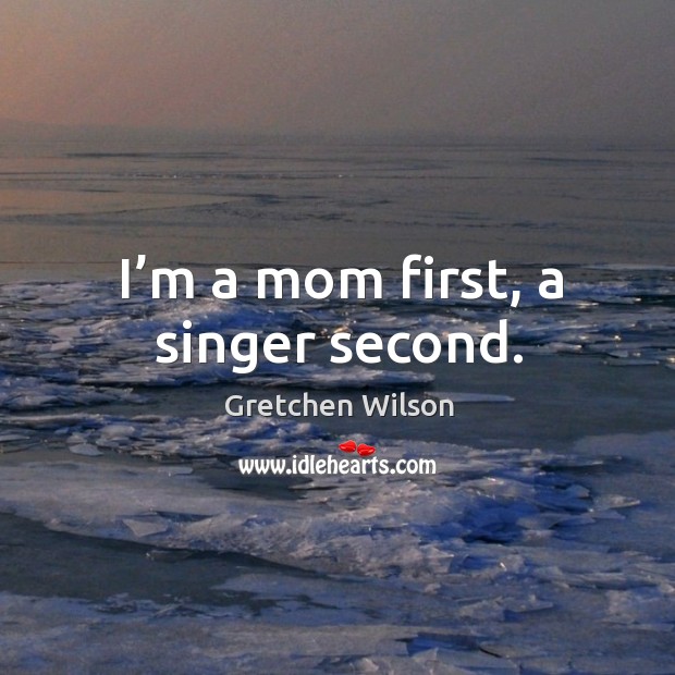 I’m a mom first, a singer second. Image
