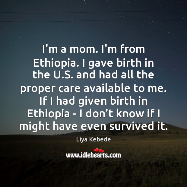 I’m a mom. I’m from Ethiopia. I gave birth in the U. Liya Kebede Picture Quote