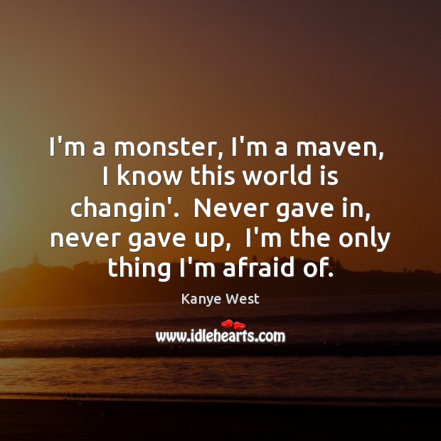 I’m a monster, I’m a maven,  I know this world is changin’. Kanye West Picture Quote
