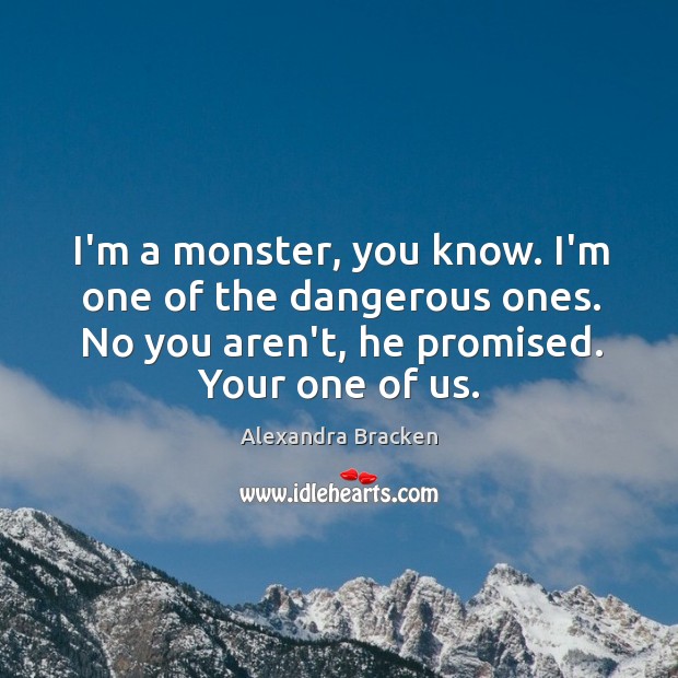 I’m a monster, you know. I’m one of the dangerous ones. No Alexandra Bracken Picture Quote