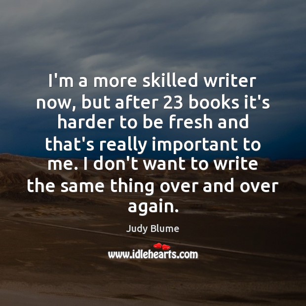 I’m a more skilled writer now, but after 23 books it’s harder to Judy Blume Picture Quote