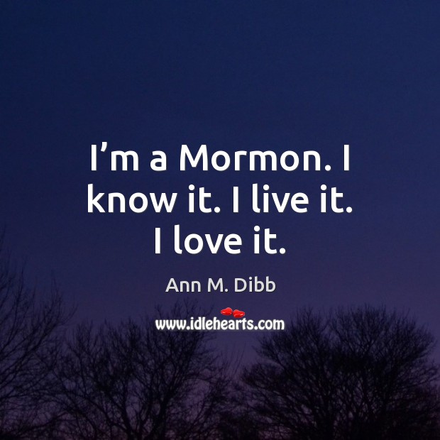 I’m a Mormon. I know it. I live it. I love it. Image
