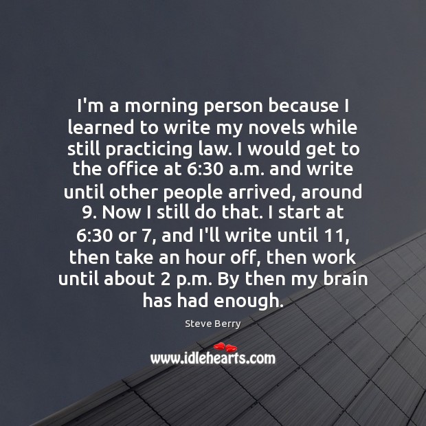 I’m a morning person because I learned to write my novels while Steve Berry Picture Quote