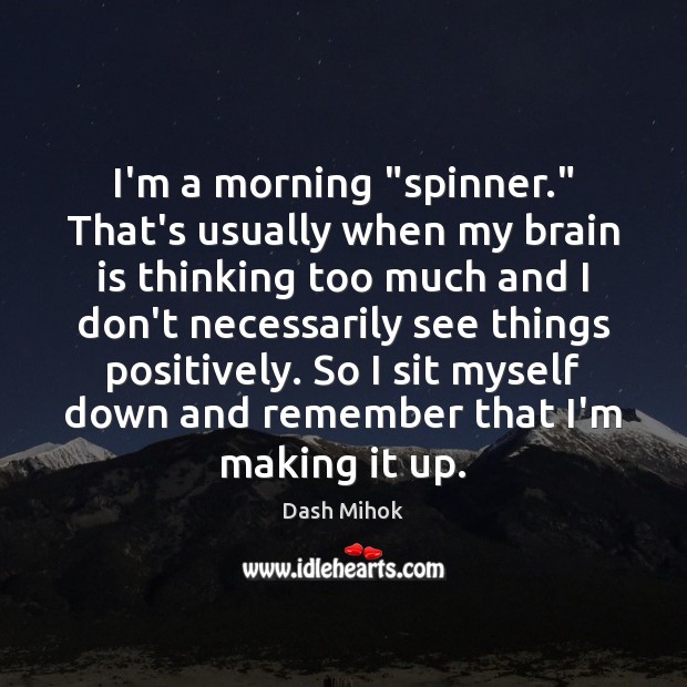 I’m a morning “spinner.” That’s usually when my brain is thinking too Dash Mihok Picture Quote