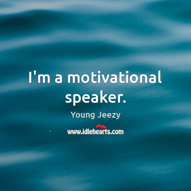 I’m a motivational speaker. Image