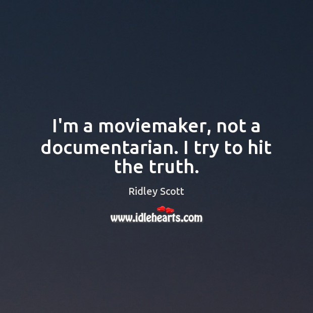 I’m a moviemaker, not a documentarian. I try to hit the truth. Image