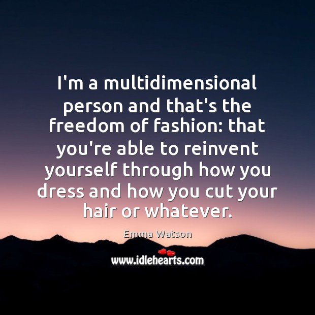 I’m a multidimensional person and that’s the freedom of fashion: that you’re Emma Watson Picture Quote