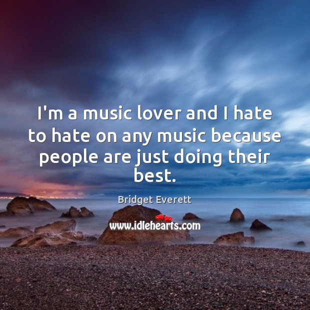 I’m a music lover and I hate to hate on any music Bridget Everett Picture Quote