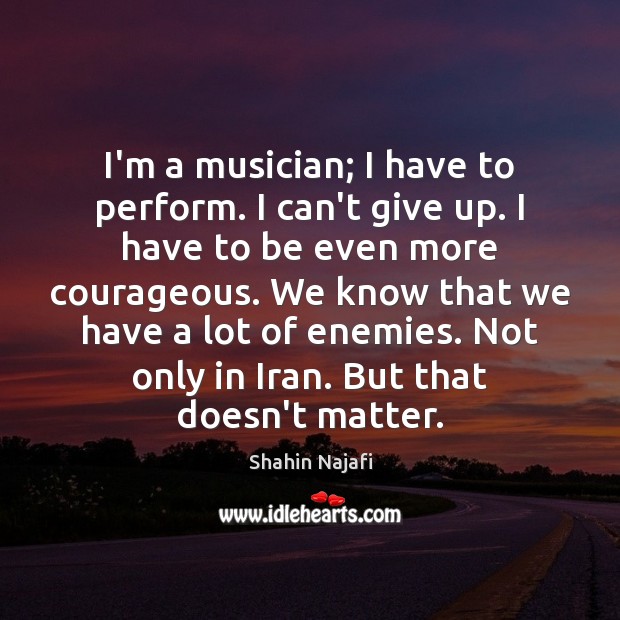 I’m a musician; I have to perform. I can’t give up. I Image