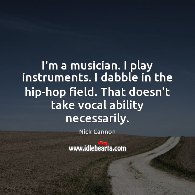 I’m a musician. I play instruments. I dabble in the hip-hop field. Nick Cannon Picture Quote