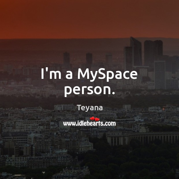 I’m a MySpace person. Teyana Picture Quote