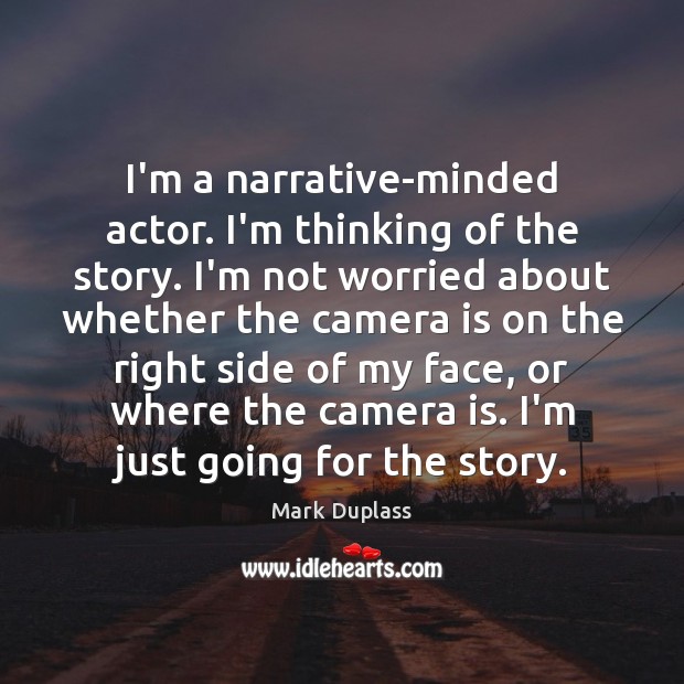 I’m a narrative-minded actor. I’m thinking of the story. I’m not worried Mark Duplass Picture Quote