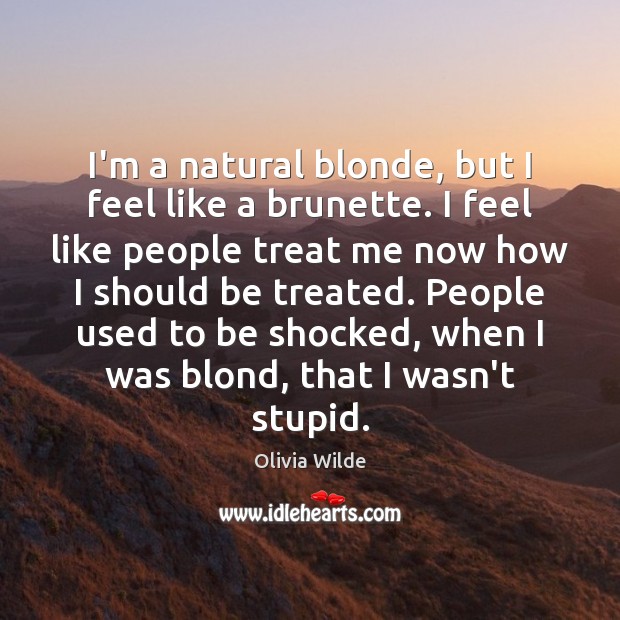 I’m a natural blonde, but I feel like a brunette. I feel Olivia Wilde Picture Quote