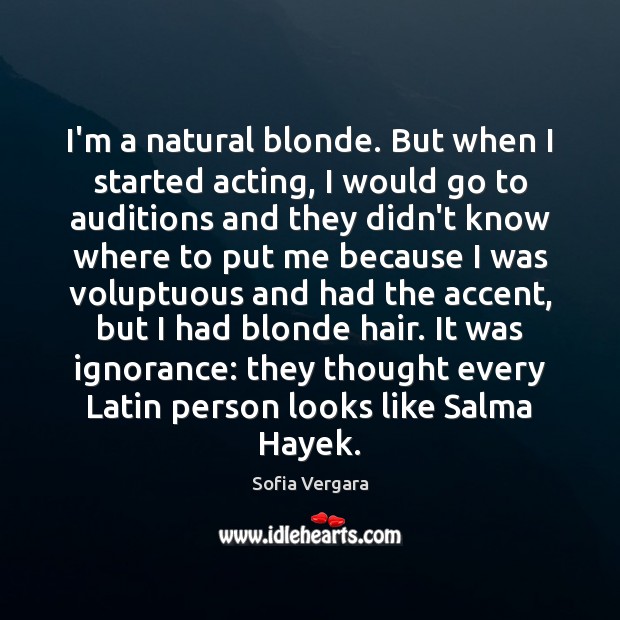I’m a natural blonde. But when I started acting, I would go Sofia Vergara Picture Quote