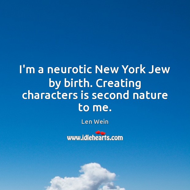 I’m a neurotic New York Jew by birth. Creating characters is second nature to me. Len Wein Picture Quote