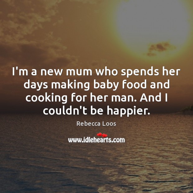 I’m a new mum who spends her days making baby food and Rebecca Loos Picture Quote