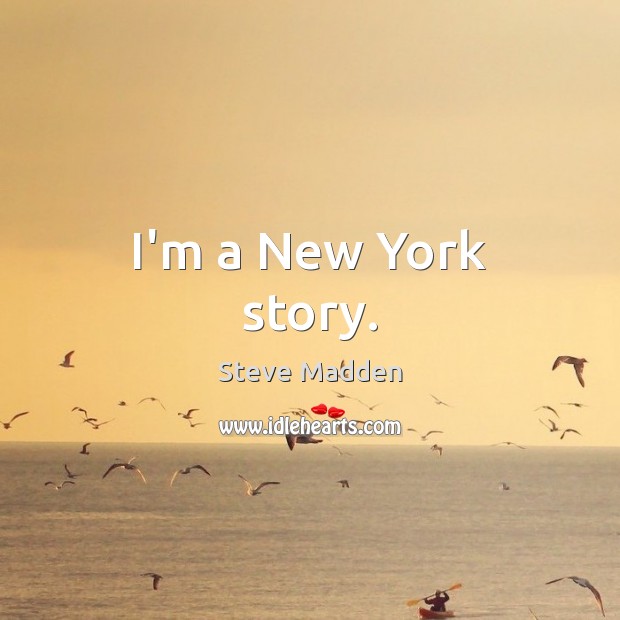 I’m a New York story. Steve Madden Picture Quote
