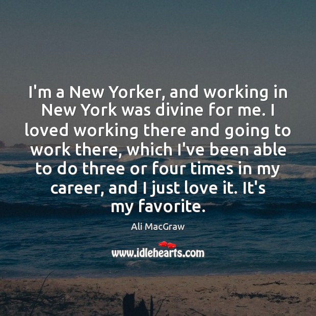 I’m a New Yorker, and working in New York was divine for Ali MacGraw Picture Quote