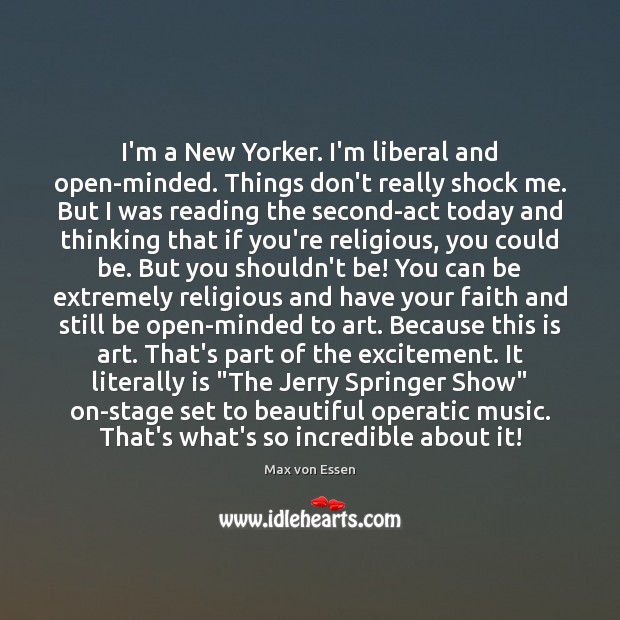 I’m a New Yorker. I’m liberal and open-minded. Things don’t really shock Max von Essen Picture Quote