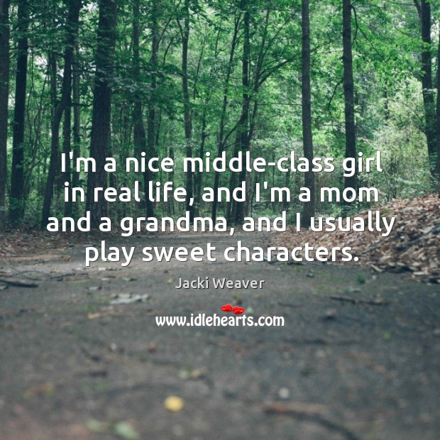 I’m a nice middle-class girl in real life, and I’m a mom Jacki Weaver Picture Quote