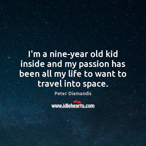 I’m a nine-year old kid inside and my passion has been all Peter Diamandis Picture Quote