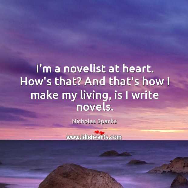 I’m a novelist at heart. How’s that? And that’s how I make my living, is I write novels. Image