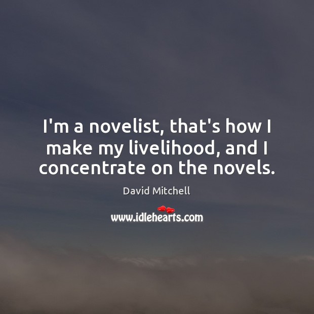 I’m a novelist, that’s how I make my livelihood, and I concentrate on the novels. David Mitchell Picture Quote