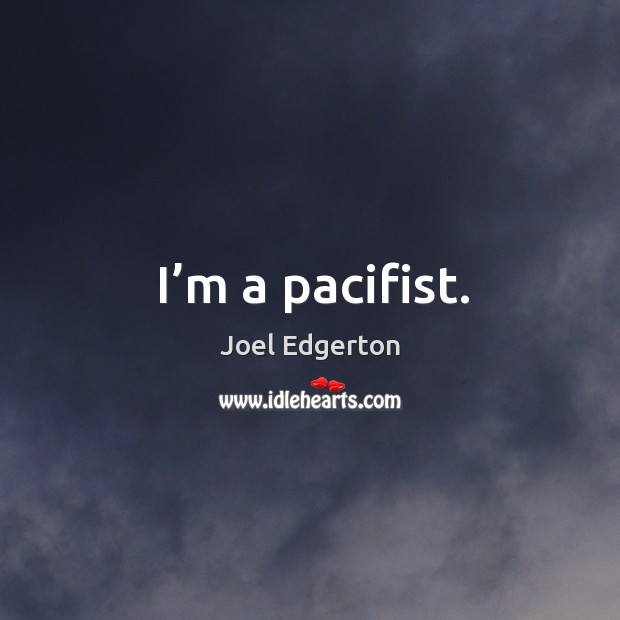 I’m a pacifist. Image