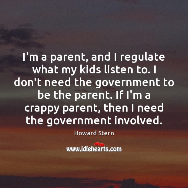 I’m a parent, and I regulate what my kids listen to. I Howard Stern Picture Quote