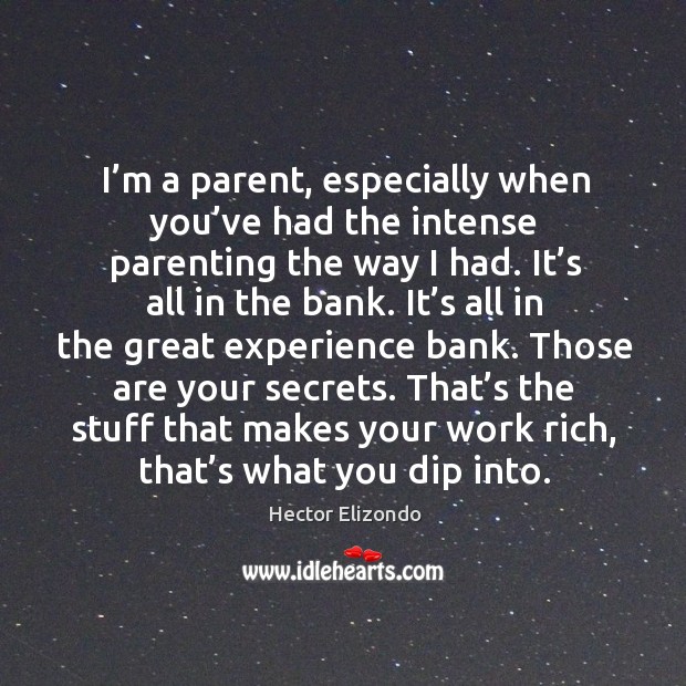 I’m a parent, especially when you’ve had the intense parenting the way I had. Hector Elizondo Picture Quote