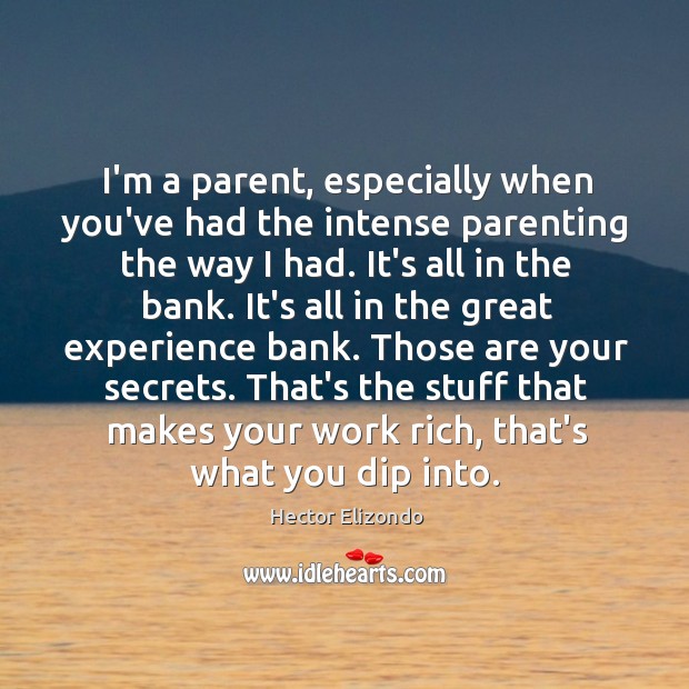 I’m a parent, especially when you’ve had the intense parenting the way Hector Elizondo Picture Quote