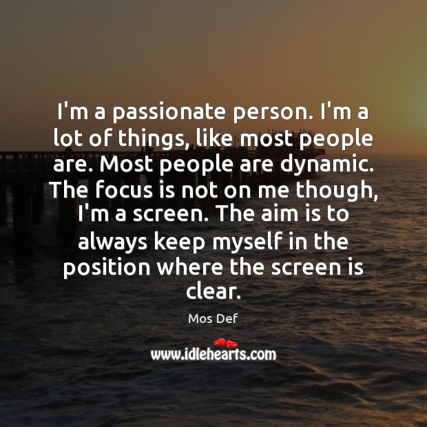 I’m a passionate person. I’m a lot of things, like most people Mos Def Picture Quote