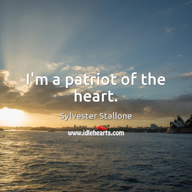 I’m a patriot of the heart. Sylvester Stallone Picture Quote