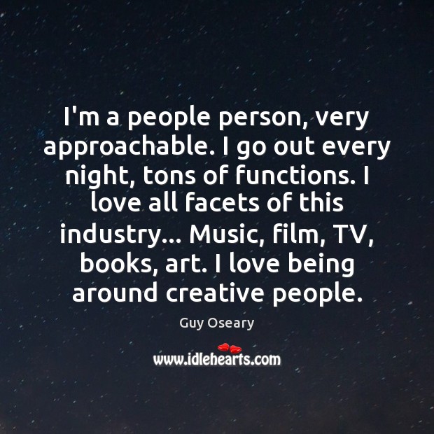 I’m a people person, very approachable. I go out every night, tons Guy Oseary Picture Quote
