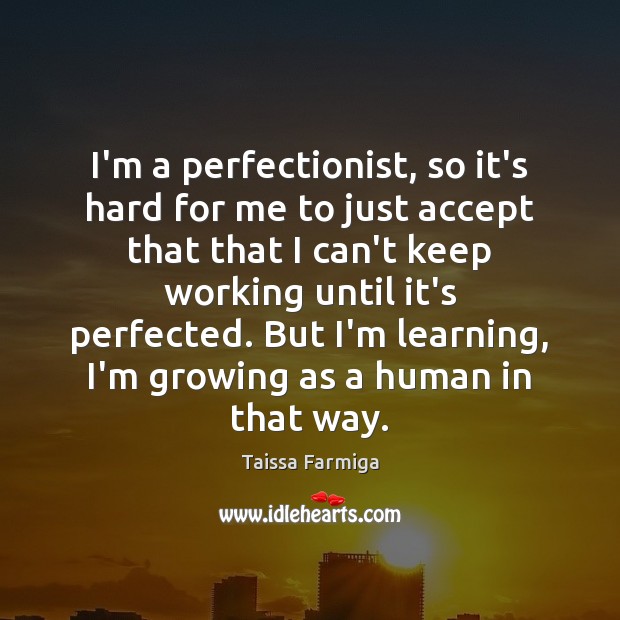 I’m a perfectionist, so it’s hard for me to just accept that Taissa Farmiga Picture Quote