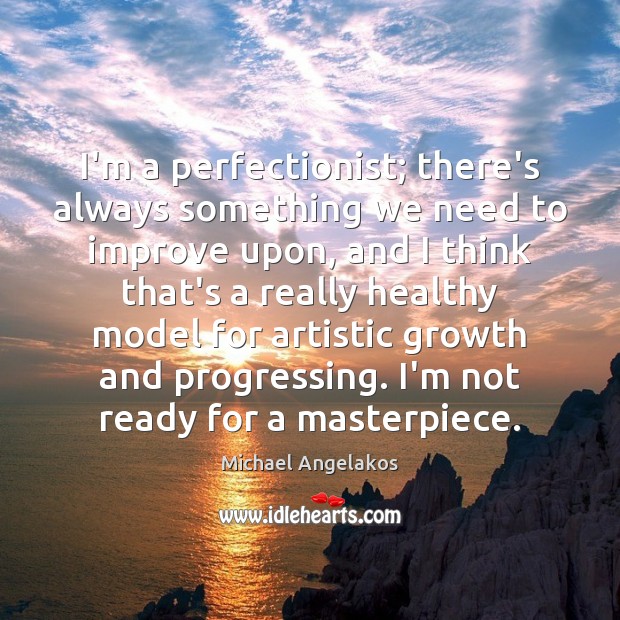 I’m a perfectionist; there’s always something we need to improve upon, and Michael Angelakos Picture Quote