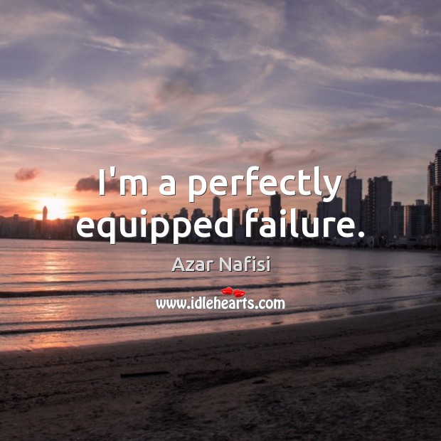 I’m a perfectly equipped failure. Image