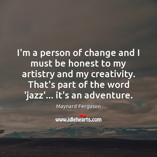 I’m a person of change and I must be honest to my Maynard Ferguson Picture Quote