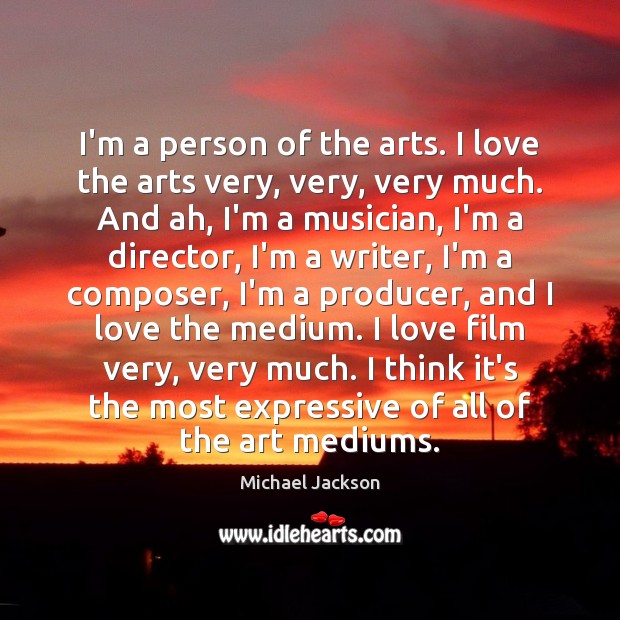 I’m a person of the arts. I love the arts very, very, Michael Jackson Picture Quote