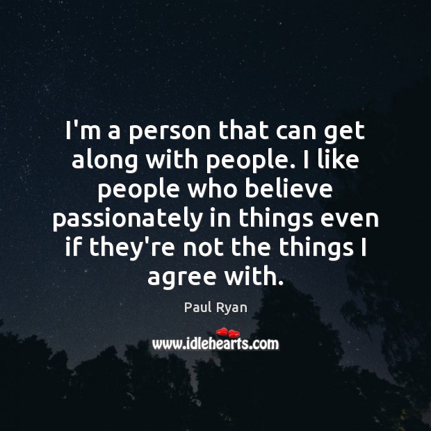 I’m a person that can get along with people. I like people Paul Ryan Picture Quote