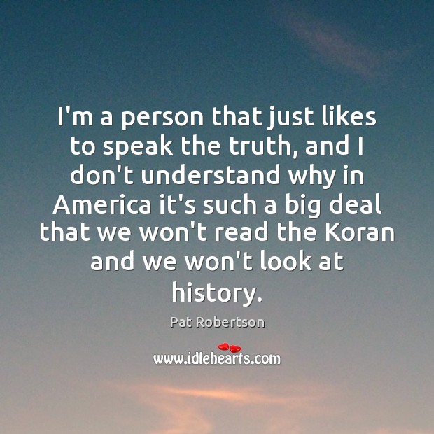 I’m a person that just likes to speak the truth, and I Pat Robertson Picture Quote