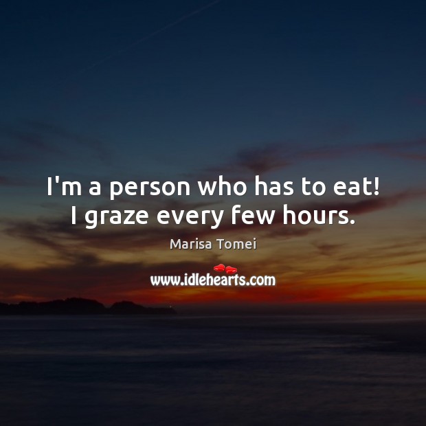 I’m a person who has to eat! I graze every few hours. Image