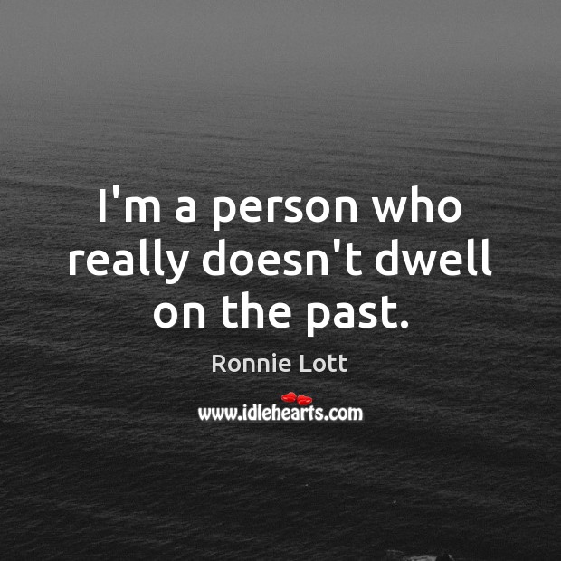 I’m a person who really doesn’t dwell on the past. Ronnie Lott Picture Quote