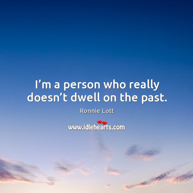 I’m a person who really doesn’t dwell on the past. Ronnie Lott Picture Quote