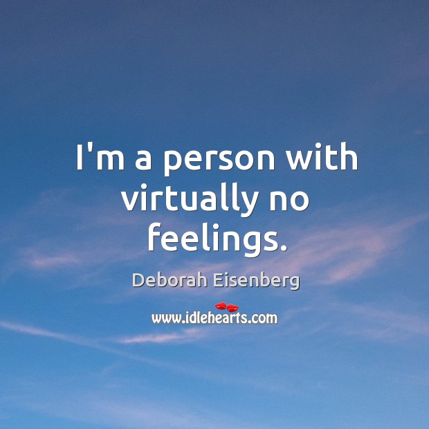 I’m a person with virtually no feelings. Deborah Eisenberg Picture Quote