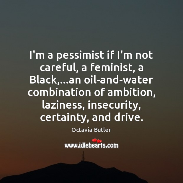 I’m a pessimist if I’m not careful, a feminist, a Black,…an Octavia Butler Picture Quote